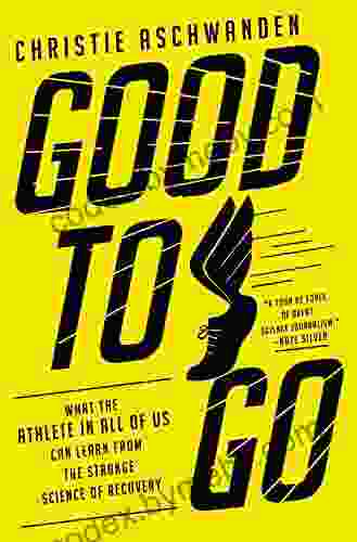 Good To Go: What The Athlete In All Of Us Can Learn From The Strange Science Of Recovery