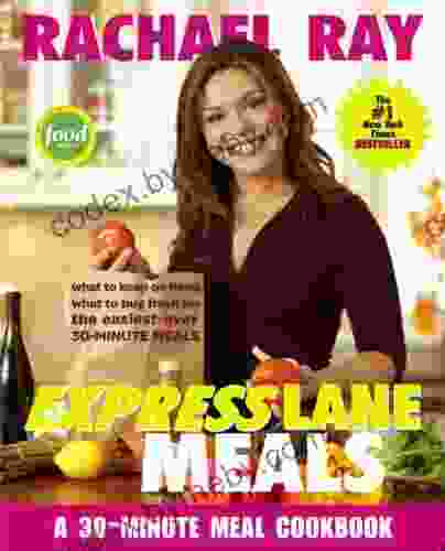 Rachael Ray Express Lane Meals: What To Keep On Hand What To Buy Fresh For The Easiest Ever 30 Minute Meals: A Cookbook