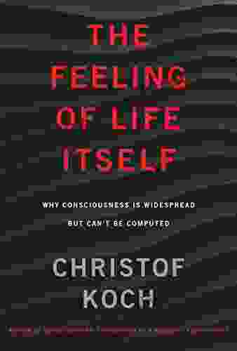 The Feeling Of Life Itself: Why Consciousness Is Widespread But Can T Be Computed