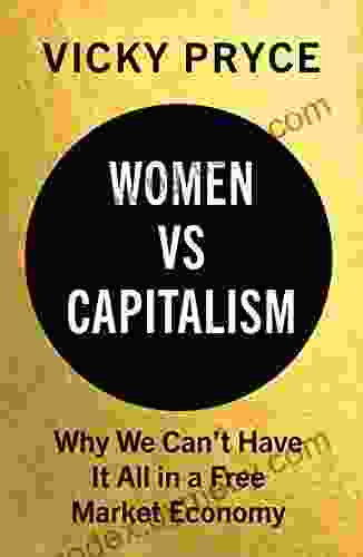 Women Vs Capitalism: Why We Can T Have It All In A Free Market Economy