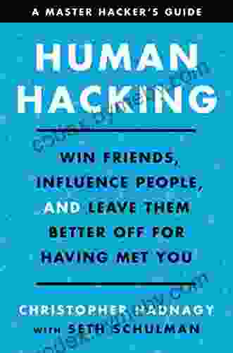 Human Hacking: Win Friends Influence People And Leave Them Better Off For Having Met You