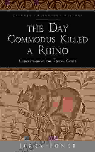 The Day Commodus Killed a Rhino: Understanding the Roman Games (Witness to Ancient History)