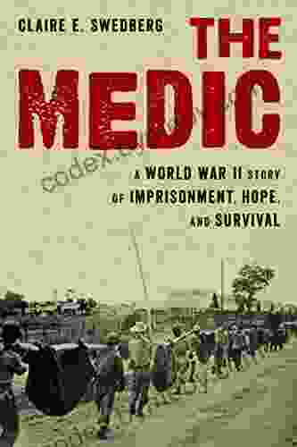 The Medic: A World War II Story Of Imprisonment Hope And Survival